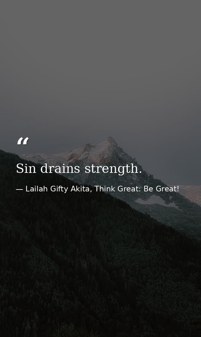 Sin drains strength. — Lailah Gifty Akita, Think Great: Be Great!