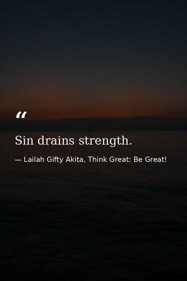Sin drains strength. — Lailah Gifty Akita, Think Great: Be Great!