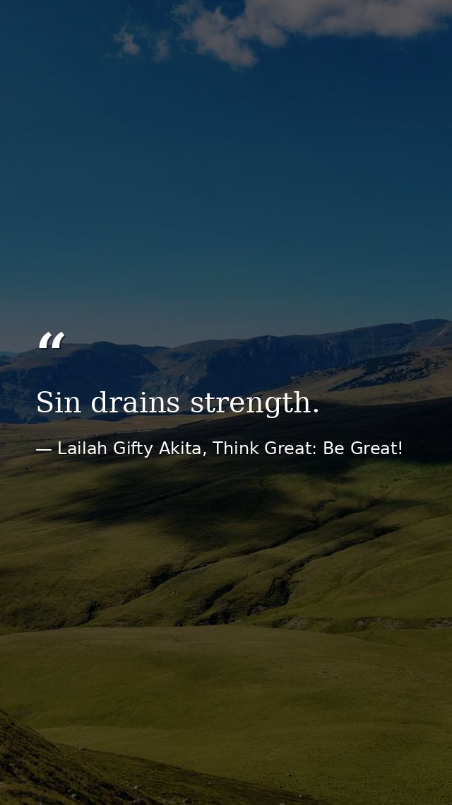 Sin drains strength. — Lailah Gifty Akita, Think Great: Be Great!