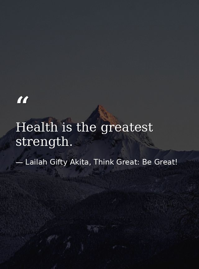 Health is the greatest strength. — Lailah Gifty Akita, Think Great: Be Great!