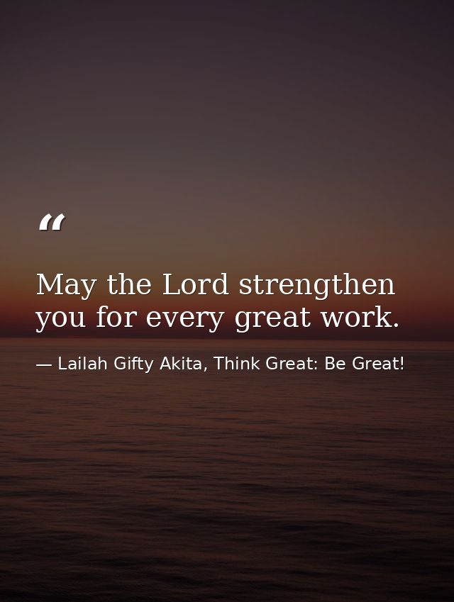 May the Lord strengthen you for every great work. — Lailah Gifty Akita, Think Great: Be Great!