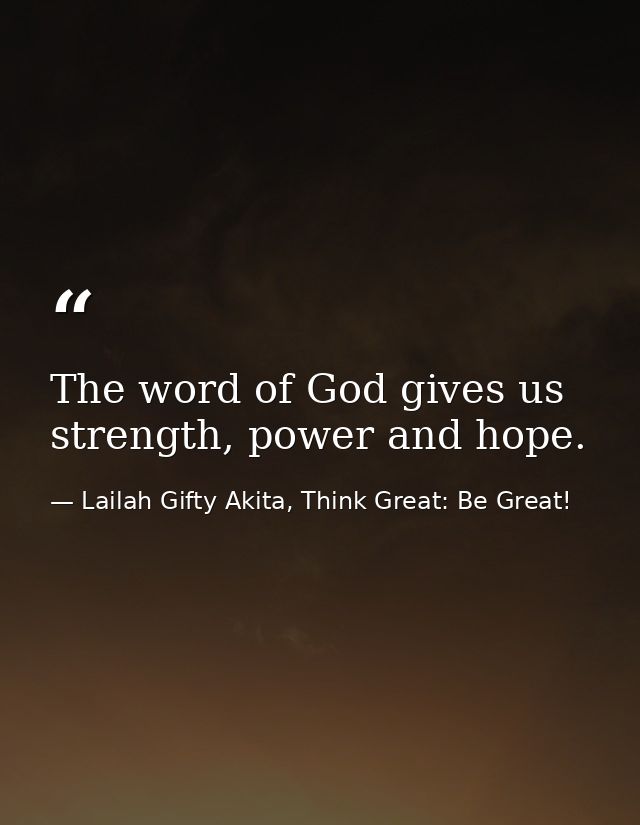 The word of God gives us strength, power and hope. — Lailah Gifty Akita, Think Great: Be Great!