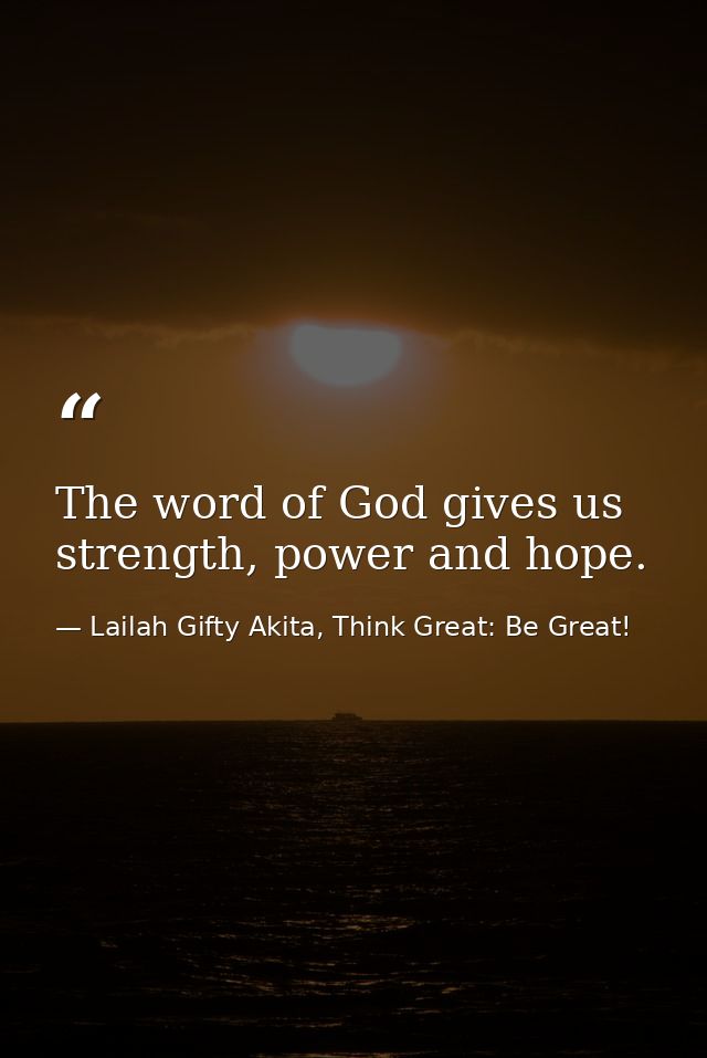 The word of God gives us strength, power and hope. — Lailah Gifty Akita, Think Great: Be Great!