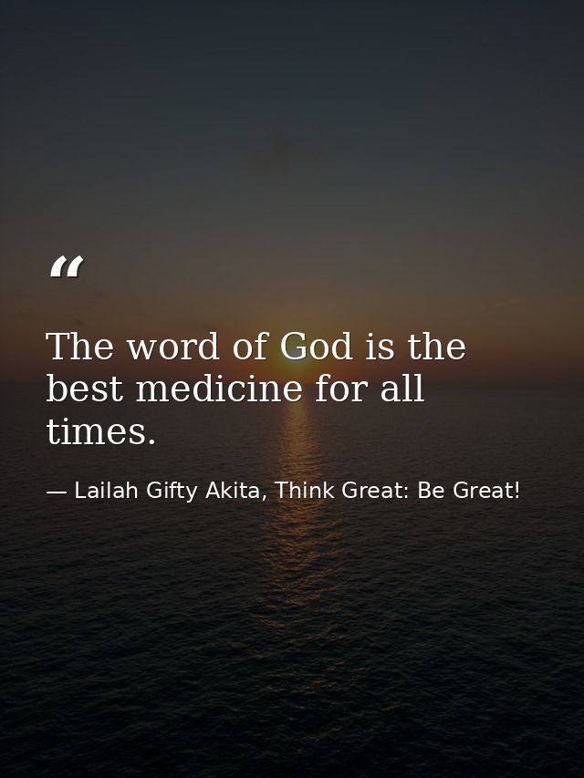 The word of God is the best medicine for all times. — Lailah Gifty Akita, Think Great: Be Great!