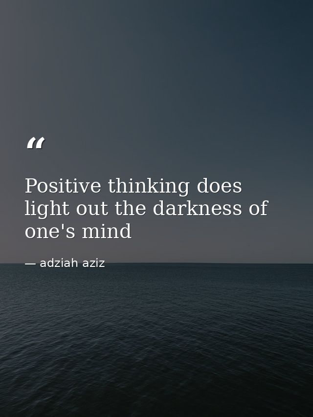 Positive thinking does light out the darkness of one's mind — adziah aziz