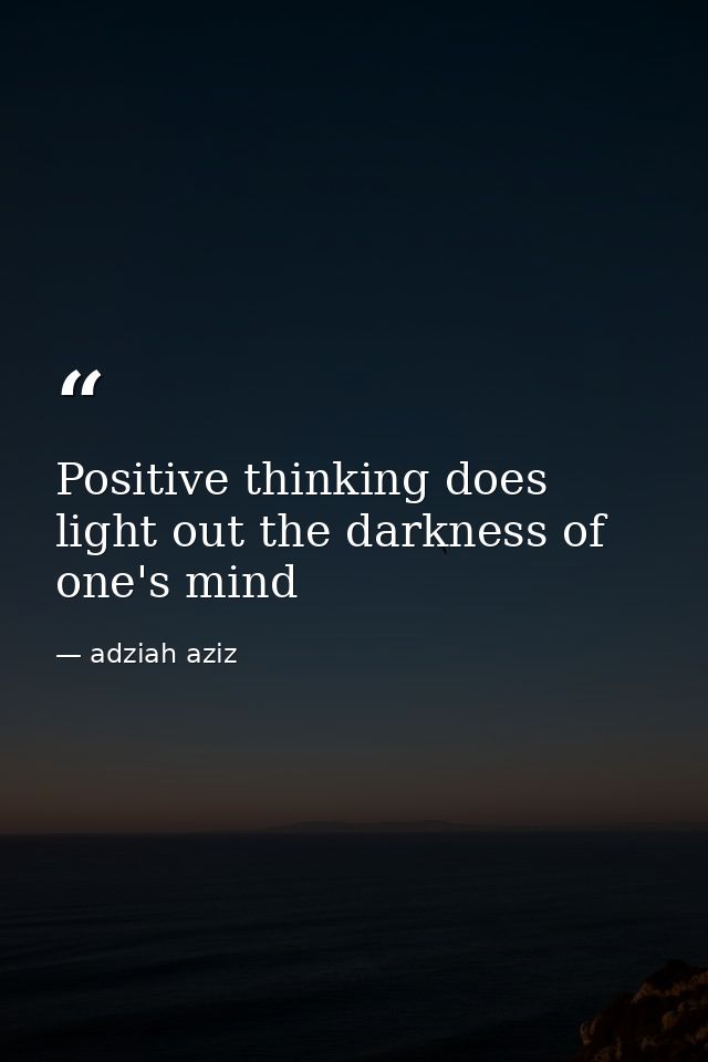 Positive thinking does light out the darkness of one's mind — adziah aziz