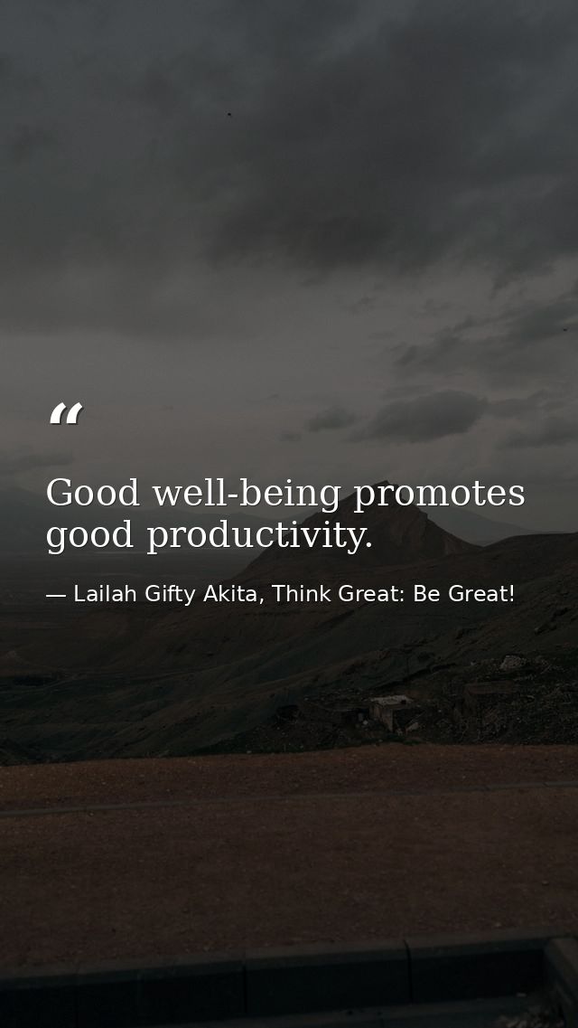 Good well-being promotes good productivity. — Lailah Gifty Akita, Think Great: Be Great!