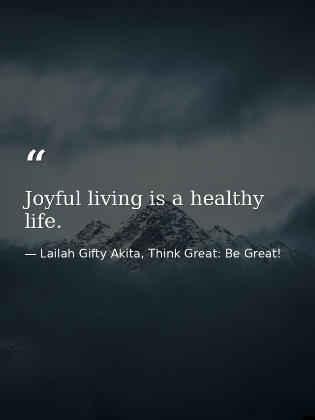 Joyful living is a healthy life. — Lailah Gifty Akita, Think Great: Be Great!