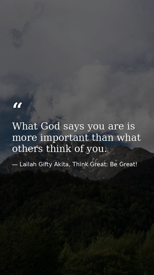 What God says you are is more important than what others think of you. — Lailah Gifty Akita, Think Great: Be Great!