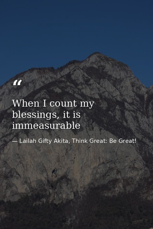 When I count my blessings, it is immeasurable — Lailah Gifty Akita, Think Great: Be Great!
