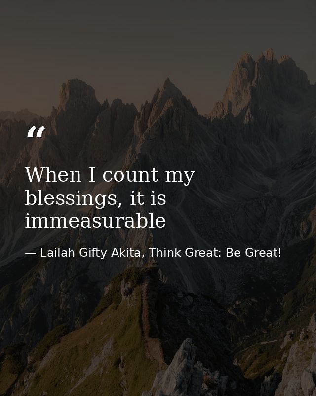 When I count my blessings, it is immeasurable — Lailah Gifty Akita, Think Great: Be Great!