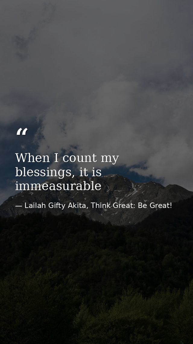 When I count my blessings, it is immeasurable — Lailah Gifty Akita, Think Great: Be Great!