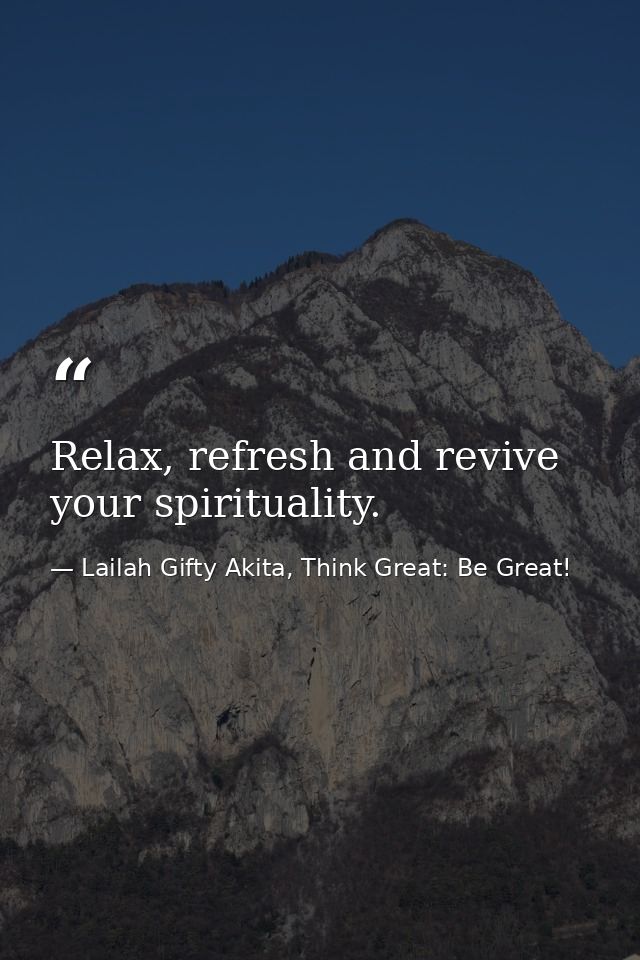 Relax, refresh and revive your spirituality. — Lailah Gifty Akita, Think Great: Be Great!