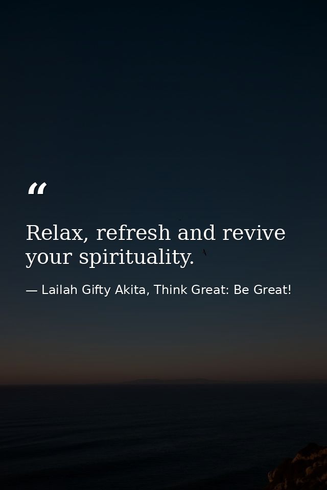 Relax, refresh and revive your spirituality. — Lailah Gifty Akita, Think Great: Be Great!