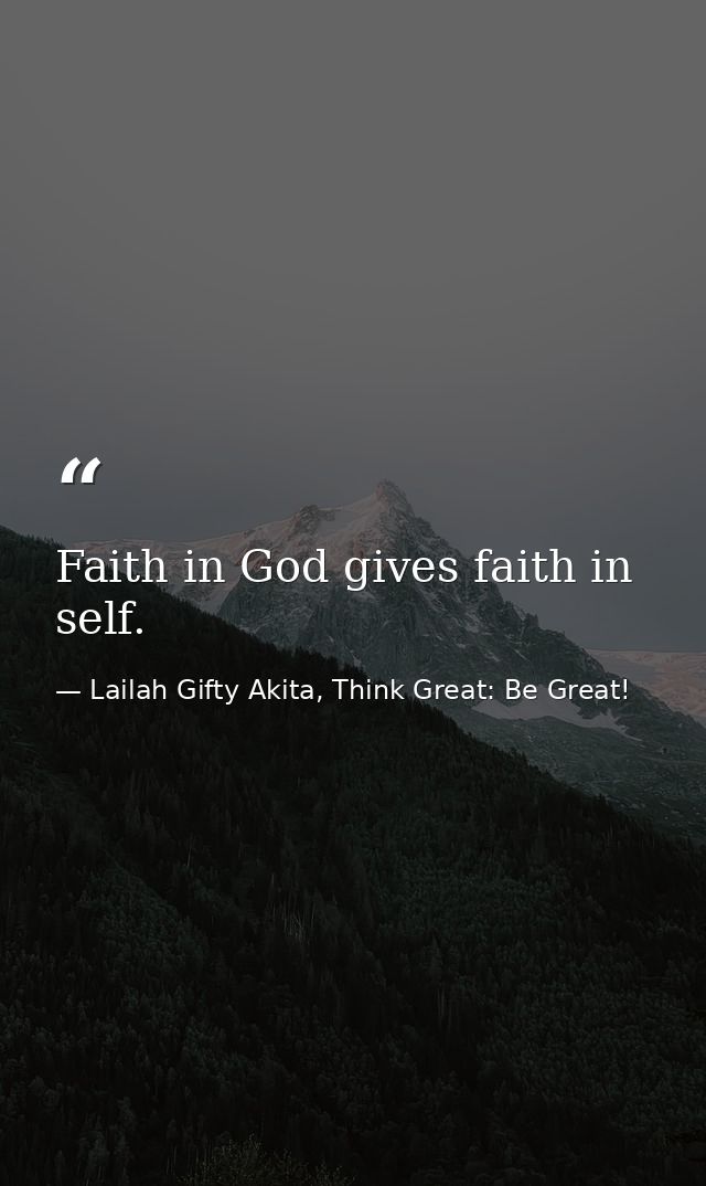 Faith in God gives faith in self. — Lailah Gifty Akita, Think Great: Be Great!