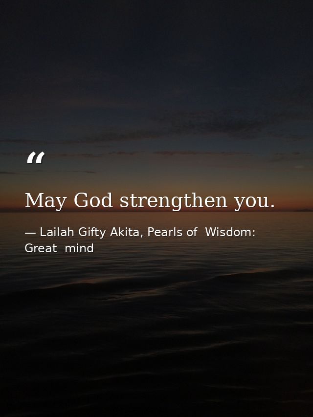 May God strengthen you. — Lailah Gifty Akita, Pearls of  Wisdom: Great  mind