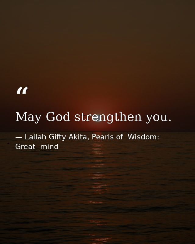 May God strengthen you. — Lailah Gifty Akita, Pearls of  Wisdom: Great  mind