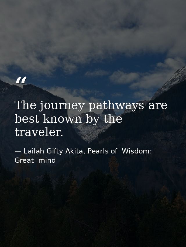 The journey pathways are best known by the traveler. — Lailah Gifty Akita, Pearls of  Wisdom: Great  mind