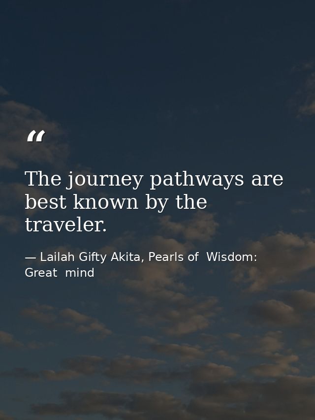 The journey pathways are best known by the traveler. — Lailah Gifty Akita, Pearls of  Wisdom: Great  mind