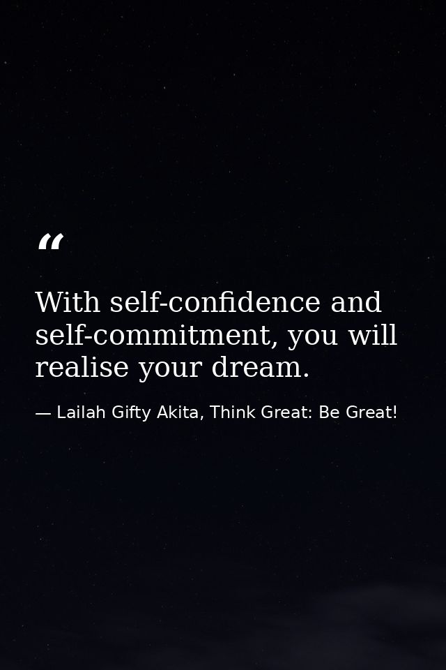 With self-confidence and self-commitment, you will realise your dream. — Lailah Gifty Akita, Think Great: Be Great!