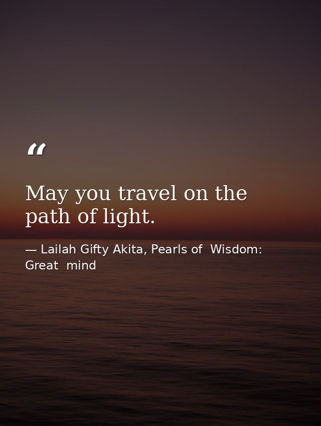 May you travel on the path of light. — Lailah Gifty Akita, Pearls of  Wisdom: Great  mind
