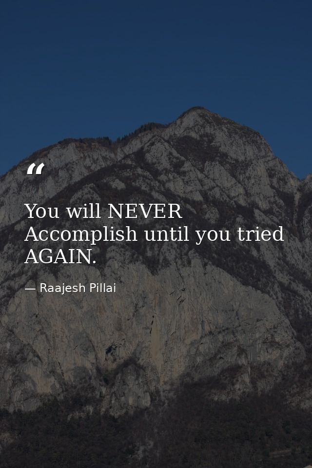 You will NEVER Accomplish until you tried AGAIN. — Raajesh Pillai