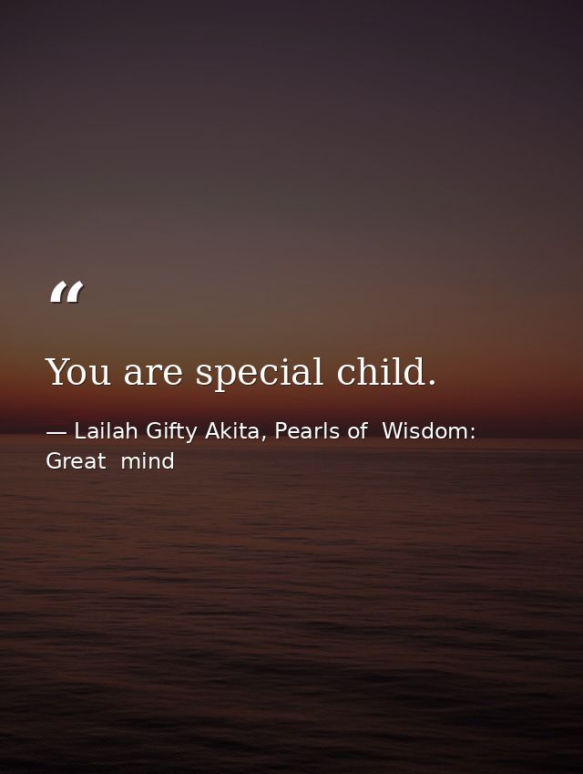 You are special child. — Lailah Gifty Akita, Pearls of  Wisdom: Great  mind