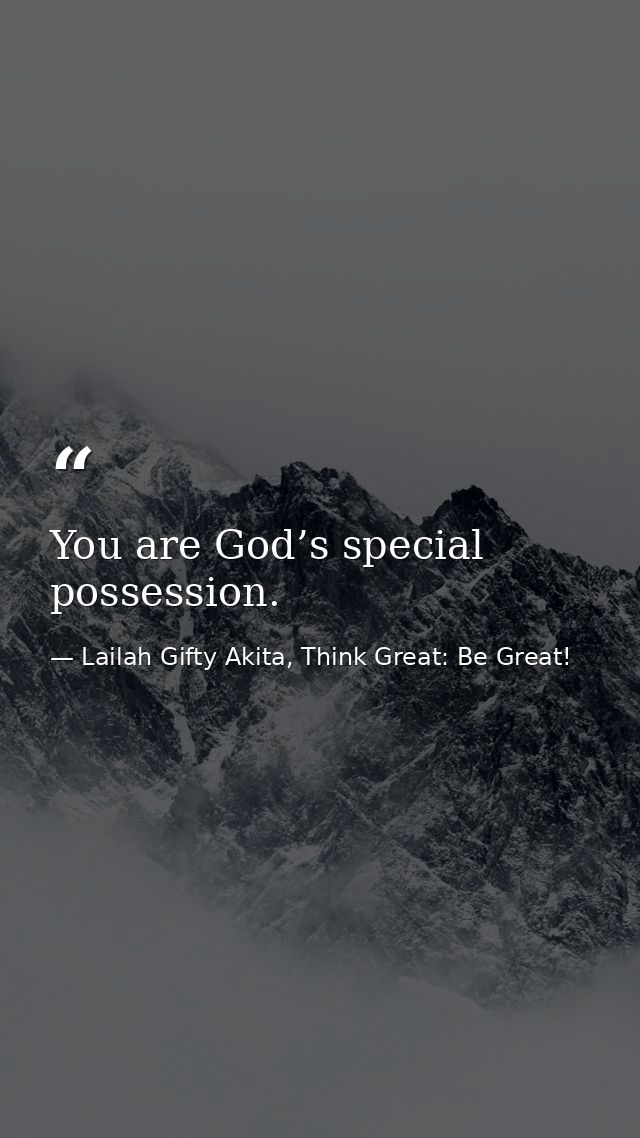 You are God’s special possession. — Lailah Gifty Akita, Think Great: Be Great!