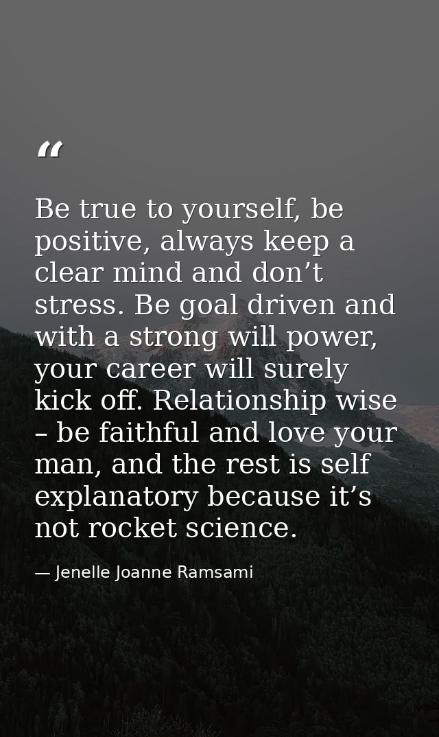 Be true to yourself, be positive, always keep a clear mind and don’t stress. Be goal driven and with a strong will power — Jenelle Joanne Ramsami