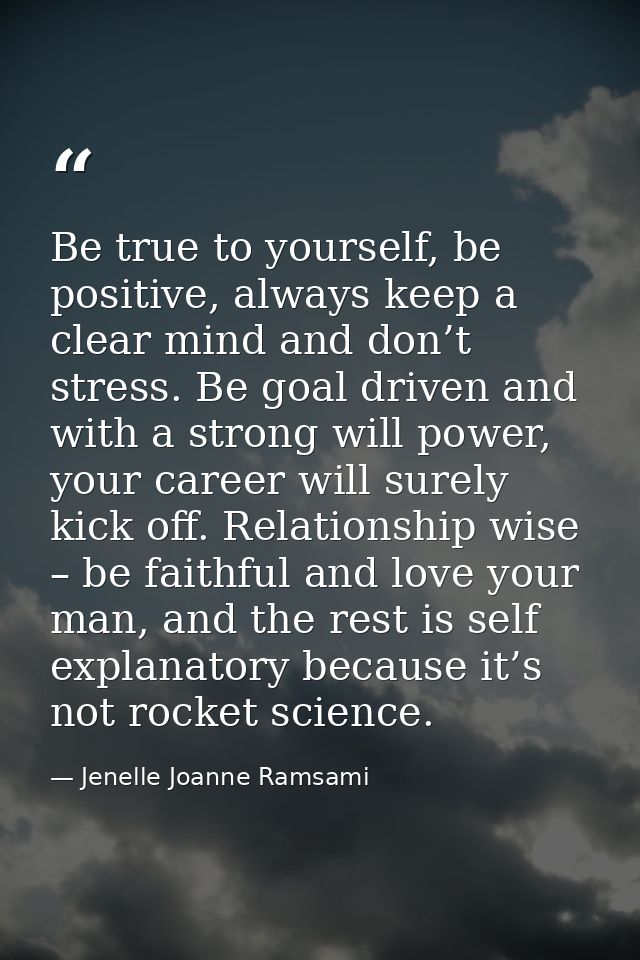 Be true to yourself, be positive, always keep a clear mind and don’t stress. Be goal driven and with a strong will power — Jenelle Joanne Ramsami