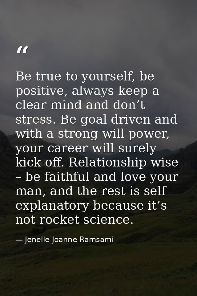 Be true to yourself, be positive, always keep a clear mind and don’t stress. Be goal driven and with a strong will power — Jenelle Joanne Ramsami