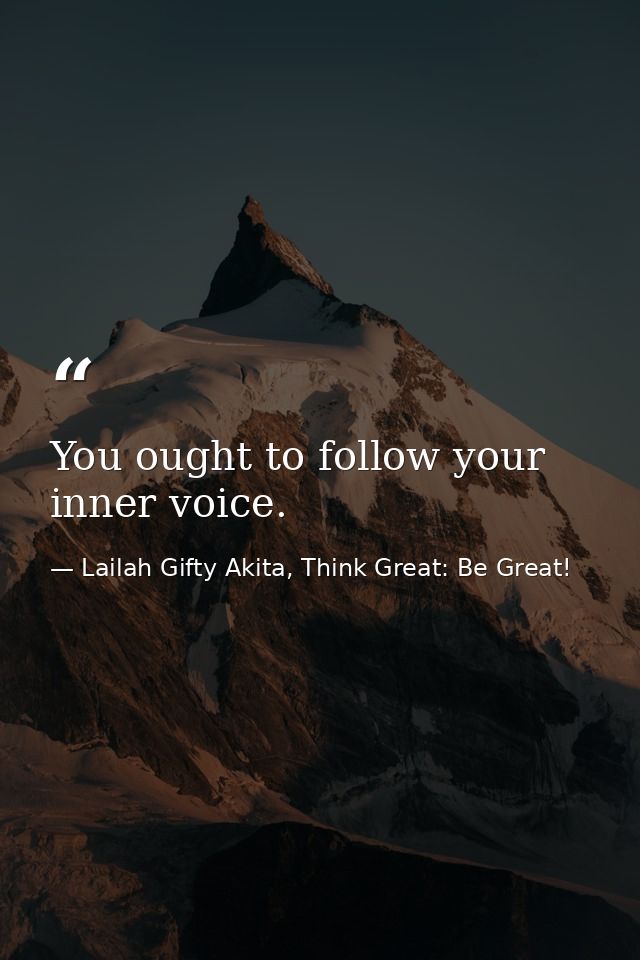 You ought to follow your inner voice. — Lailah Gifty Akita, Think Great: Be Great!