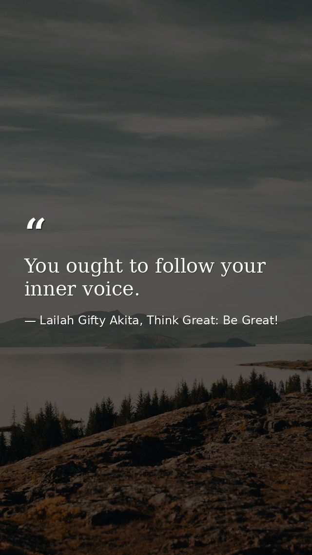 You ought to follow your inner voice. — Lailah Gifty Akita, Think Great: Be Great!