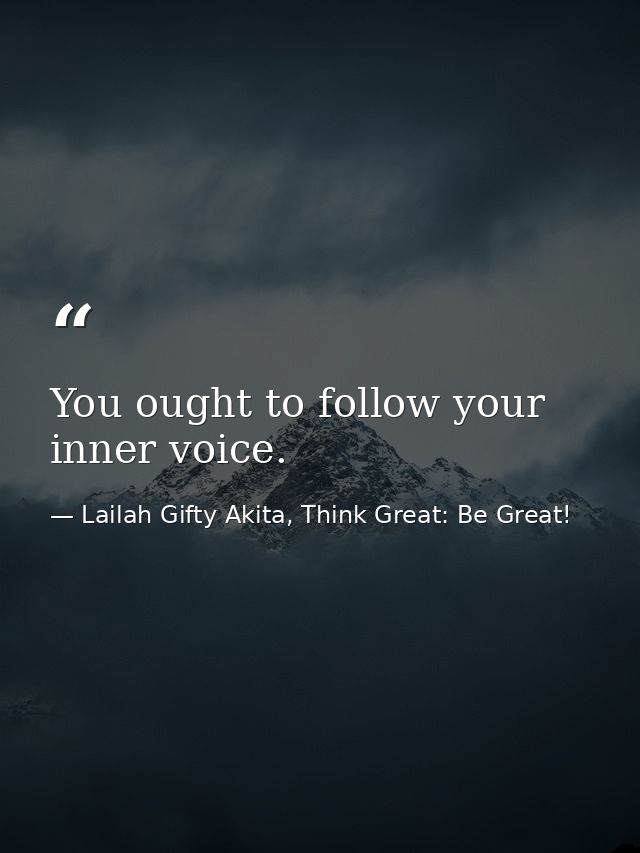 You ought to follow your inner voice. — Lailah Gifty Akita, Think Great: Be Great!