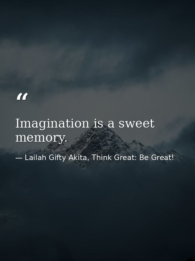 Imagination is a sweet memory. — Lailah Gifty Akita, Think Great: Be Great!