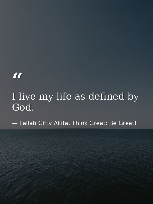 I live my life as defined by God. — Lailah Gifty Akita, Think Great: Be Great!