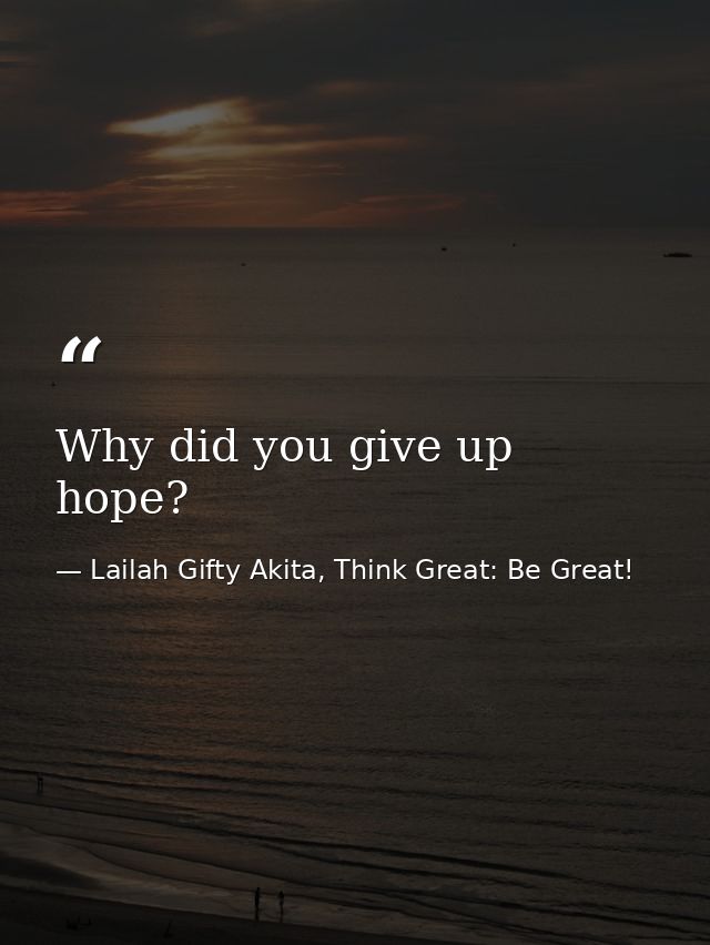 Why did you give up hope? — Lailah Gifty Akita, Think Great: Be Great!