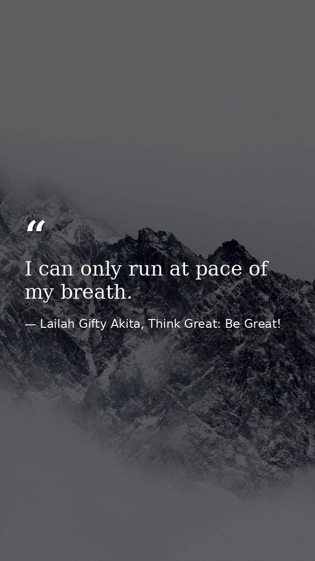I can only run at pace of my breath. — Lailah Gifty Akita, Think Great: Be Great!