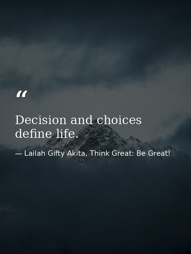 Decision and choices define life. — Lailah Gifty Akita, Think Great: Be Great!
