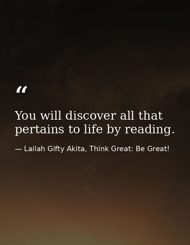 You will discover all that pertains to life by reading. — Lailah Gifty Akita, Think Great: Be Great!