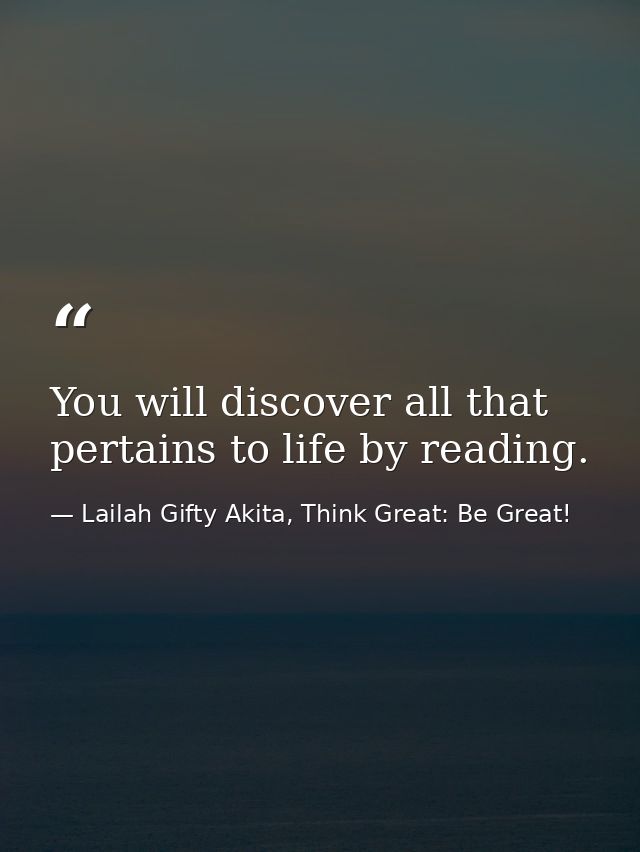 You will discover all that pertains to life by reading. — Lailah Gifty Akita, Think Great: Be Great!
