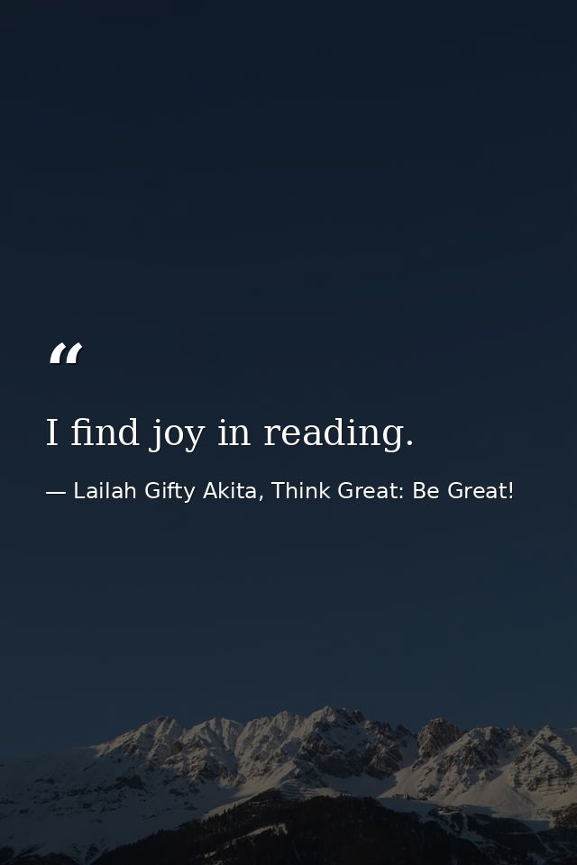 I find joy in reading. — Lailah Gifty Akita, Think Great: Be Great!