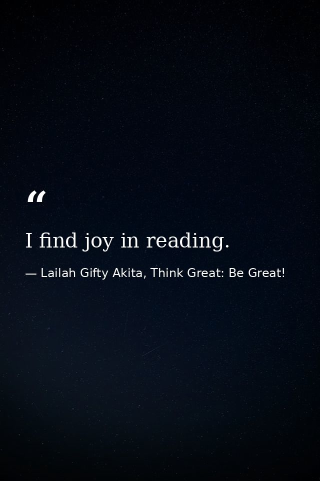 I find joy in reading. — Lailah Gifty Akita, Think Great: Be Great!