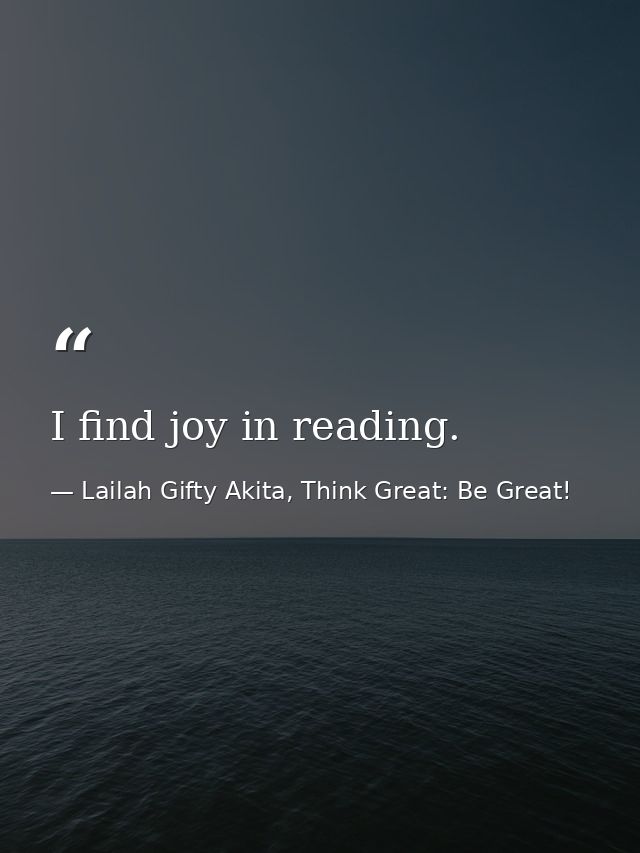 I find joy in reading. — Lailah Gifty Akita, Think Great: Be Great!