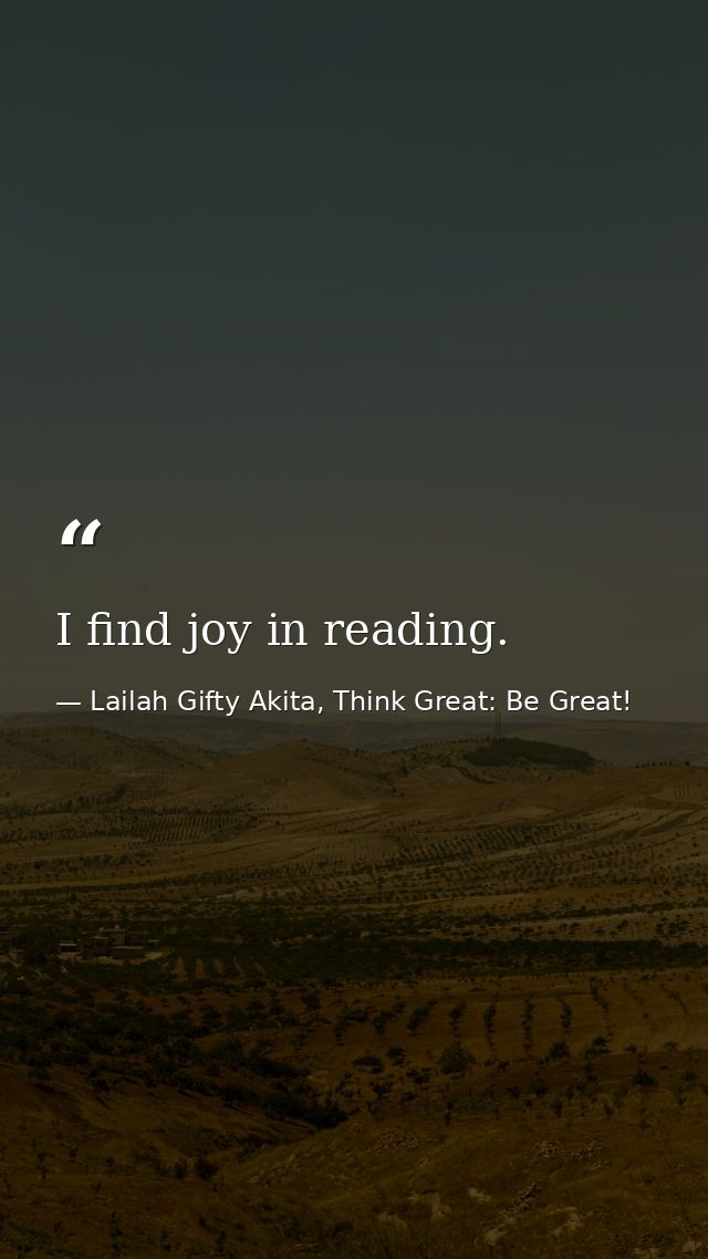 I find joy in reading. — Lailah Gifty Akita, Think Great: Be Great!