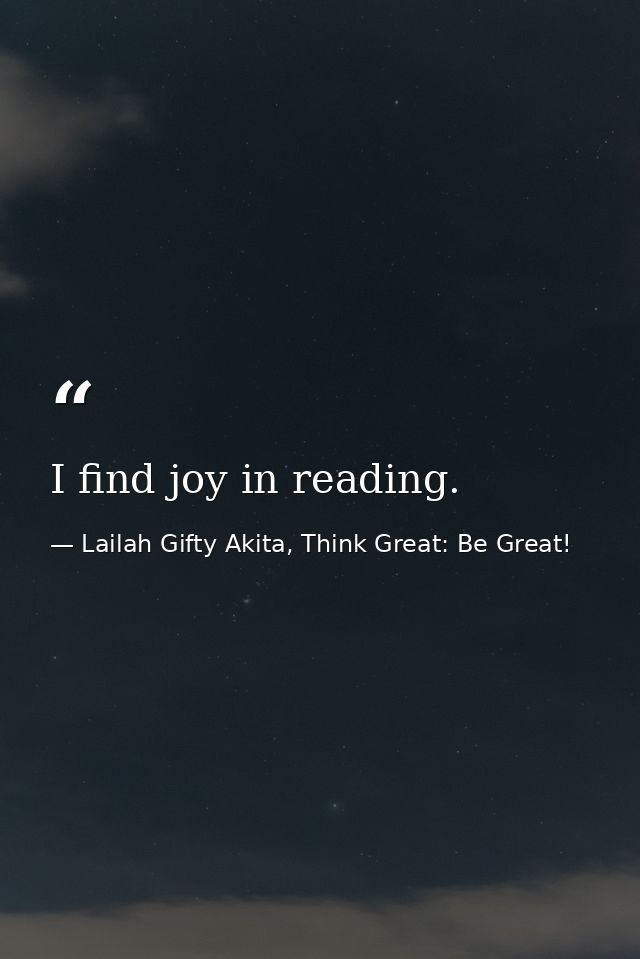 I find joy in reading. — Lailah Gifty Akita, Think Great: Be Great!