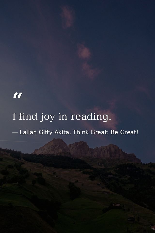 I find joy in reading. — Lailah Gifty Akita, Think Great: Be Great!
