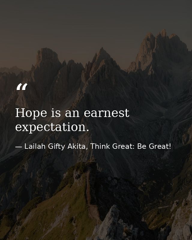 Hope is an earnest expectation. — Lailah Gifty Akita, Think Great: Be Great!