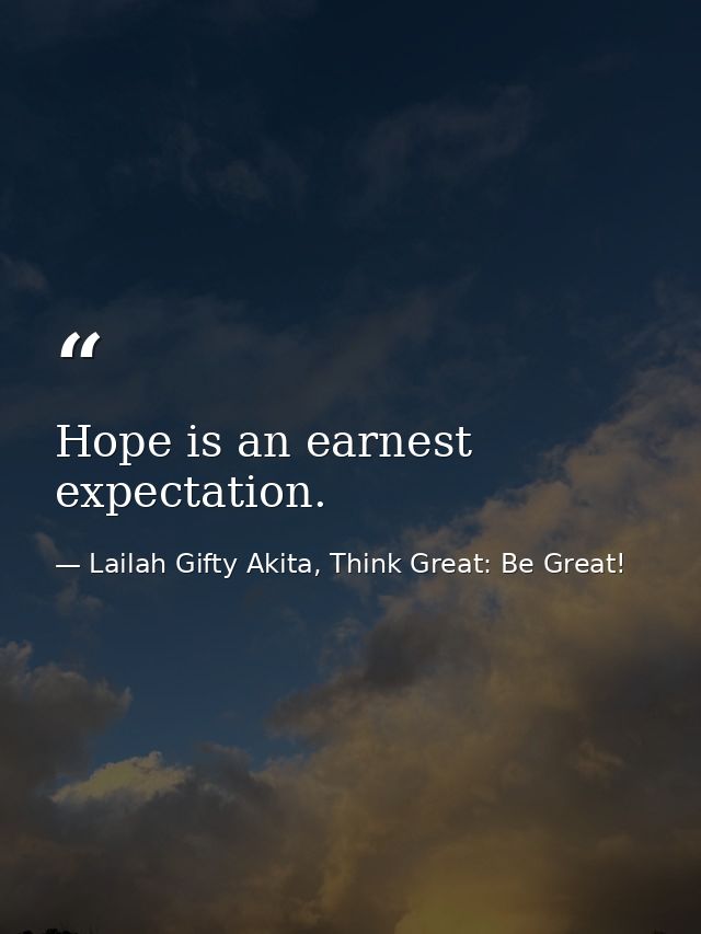 Hope is an earnest expectation. — Lailah Gifty Akita, Think Great: Be Great!