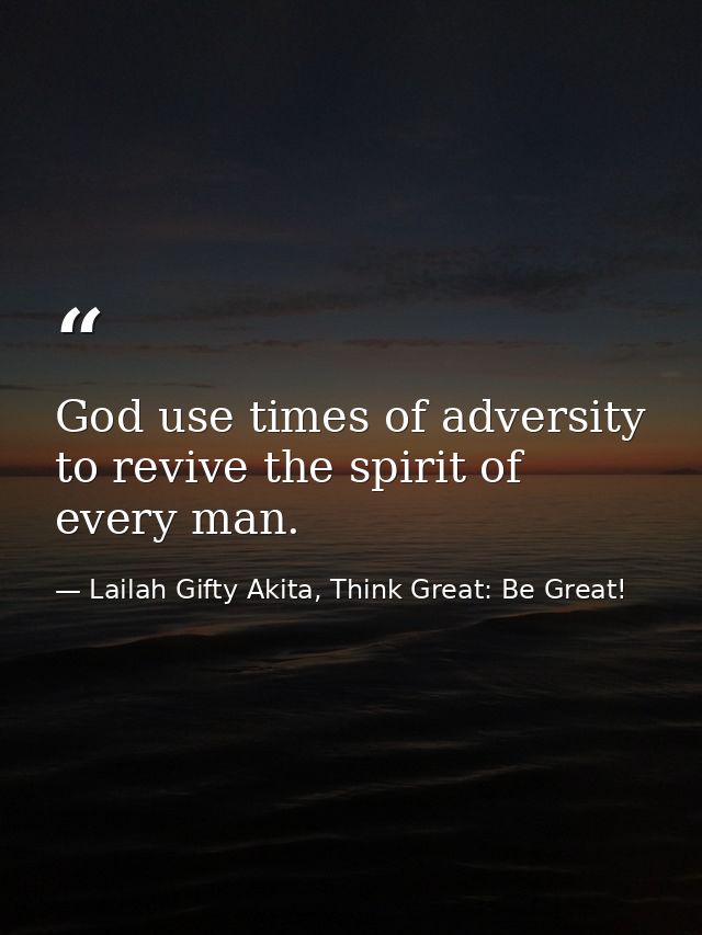 God use times of adversity to revive the spirit of every man. — Lailah Gifty Akita, Think Great: Be Great!